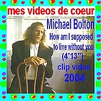 22 Michael Bolton How am I supposed to live without you (4`13``) clip video 2004