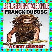 FRANCK DUBOSC A LETAT SAUVAGE (2h00`57``) Spectacle 2015